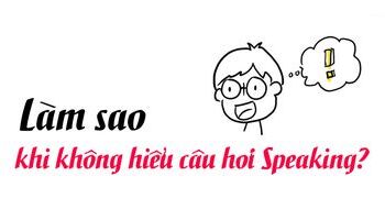 Khi bạn không hiểu câu hỏi trong IELTS Speaking