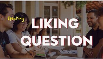 Unit 10 - IELTS Speaking Par 1 - Liking questions - Công thức trả lời cho loại câu hỏi “Liking”