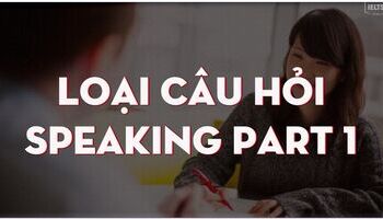 Unit 8 - IELTS Speaking Par 1 -  Loại câu hỏi quen thuộc trong Part I