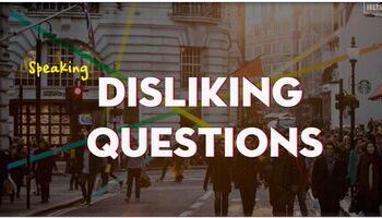 Unit 11 - IELTS Speaking Par 1 - Disliking questions - Công thức trả lời cho loại câu hỏi “disliking”