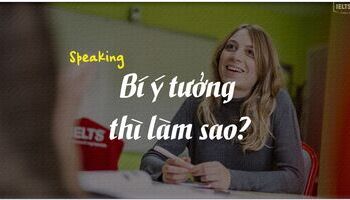 3 cách sống sót trong IELTS Speaking khi cạn ý tưởng
