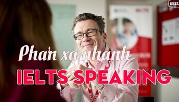 Làm sao để phản xạ nhanh khi thi IELTS Speaking?