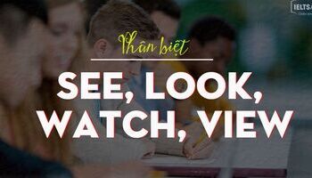 [IELTS Vocab] - Cách phân biệt see, look, watch, view