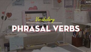 Phrasal verbs – cụm động từ thường gặp trong IELTS