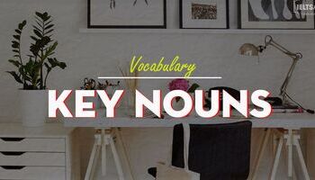 Unit 1: Key nouns – Những danh từ thường xuất hiện trong IELTS
