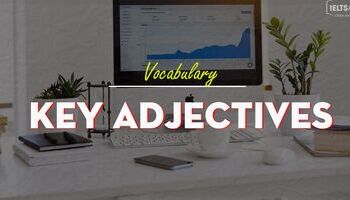 Key adjectives - Cụm tính từ hay xuất hiện trong bài thi IELTS