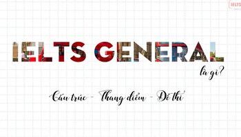 IELTS General là gì? Giải đáp mọi điều thắc mắc về IELTS General Training