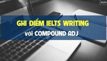 Unit 20: Ghi điểm Writing IELTS Task 2 với Compound Adj