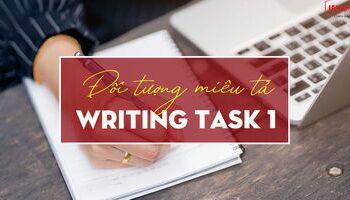 Unit 7: Task 1 IELTS Writing - Đối tượng được miêu tả là gì?
