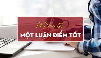 Unit 11 - IELTS Writing task 2 - Cách miêu tả một luận điểm tốt