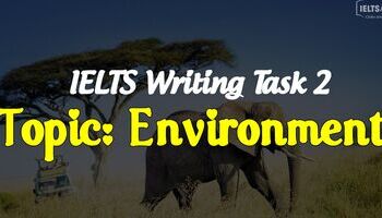 IELTS Writing Task 2 - Cách viết bài và bài mẫu topic Environment
