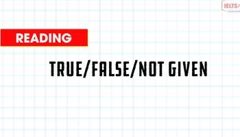 Unit 8: Hướng dẫn áp dụng chiến thuật câu hỏi TRUE/FALSE/NOT GIVEN