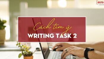 Unit 9 - IELTS Writing task 2 - Cách tìm ý cho bài thi Task 2