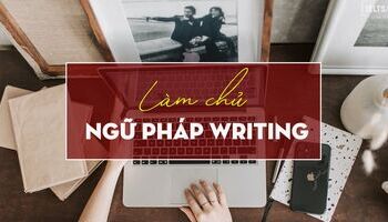 Unit 22: Làm chủ ngữ pháp trong Writing IELTS