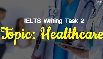 IELTS Writing Task 2 - Cách viết bài và bài mẫu Topic HEALTHCARE