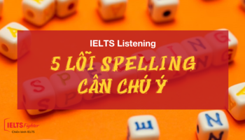 5 lỗi chính tả liên quan đến Spelling cần chú ý khi luyện IELTS Listening