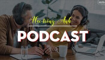 Cách nghe podcast luyện tiếng Anh hiệu quả dành cho người lười