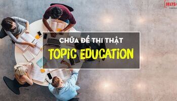 Chữa đề IELTS Writing Task 2 - Dạng bài Cause - Effect - Topic Education