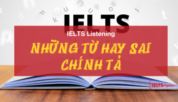 CHÚ Ý - Những từ hay viết sai chính tả trong IELTS Listening