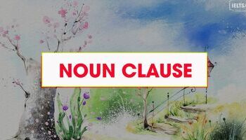 Noun Clause (Mệnh đề danh từ) trong IELTS