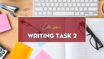 10 LỖI SAI KINH ĐIỂN TRONG IELTS WRITING TASK 2