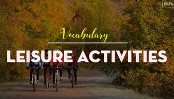 IELTS Vocabulary topic Leisure Activities - Từ vựng chủ đề Hoạt động ngoại khóa, giải trí