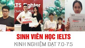 Sinh viên học IELTS 7.0-7.5 thế nào? Theo chân 5 học viên thành công nhà IELTS Fighter