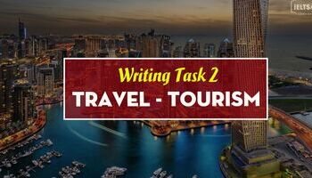 IELTS Writing task 2: Topic Travel and Tourism (kèm video hướng dẫn)
