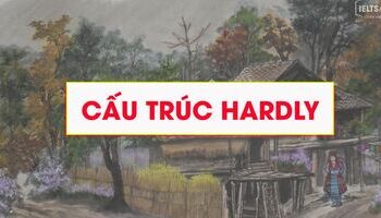 Cấu trúc Hardly - cách dùng có khác biệt hay đơn giản chỉ là trạng từ