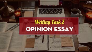Bài mẫu Writing Task 2: Argumentative Essay/ Opinion essay/ Agree or Disagree