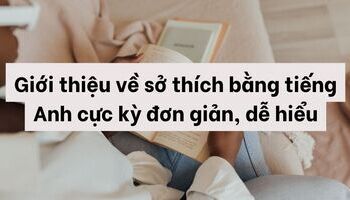 Giới thiệu về sở thích bằng tiếng Anh cực kỳ đơn giản, dễ hiểu