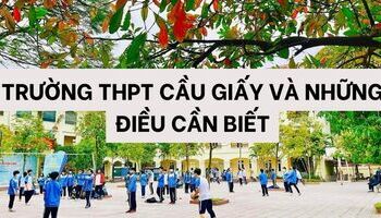 Trường THPT Cầu Giấy và những thông tin cơ bản cần biết