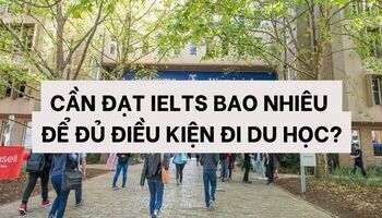 IELTS bao nhiêu để đi du học? Điểm IELTS để đi du học các nước