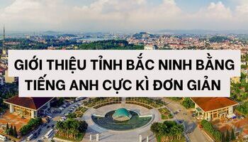 Giới thiệu tỉnh Bắc Ninh bằng tiếng Anh cực kì đơn giản