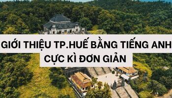 Giới thiệu thành phố Huế bằng tiếng Anh đơn giản, dễ hiểu