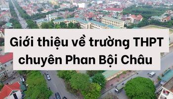 Giới thiệu trường THPT Chuyên Phan Bội Châu và những thông tin cần biết