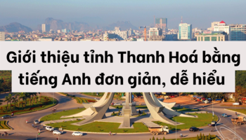 Giới thiệu tỉnh Thanh Hoá bằng tiếng Anh cơ bản, dễ hiểu