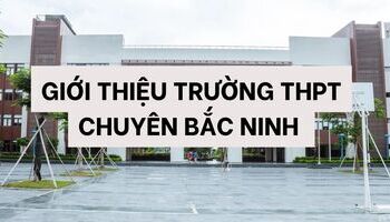 THPT Chuyên Bắc Ninh - Trường trung học phổ thông nổi tiếng tại Bắc Ninh
