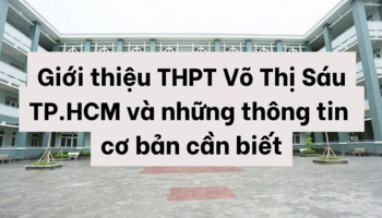 Giới thiệu THPT Võ Thị Sáu TP.HCM và những thông tin cơ bản cần biết
