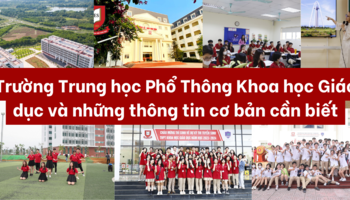 Trường Trung học Phổ Thông Khoa học Giáo dục và những thông tin cơ bản cần biết