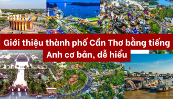 Giới thiệu thành phố Cần Thơ bằng tiếng Anh cơ bản, dễ hiểu
