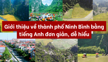 Giới thiệu tỉnh Ninh Bình bằng tiếng Anh đơn giản, dễ hiểu