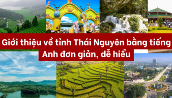 Giới thiệu tỉnh Thái Nguyên bằng tiếng Anh đơn giản, dễ hiểu