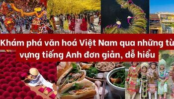 Giới thiệu văn hoá Việt Nam qua những từ vựng tiếng Anh đơn giản, dễ hiểu