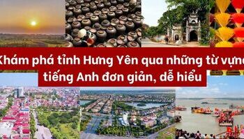 Giới thiệu tỉnh Hưng Yên bằng tiếng Anh đơn giản, dễ hiểu