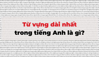 Sửng sốt với sự thật về 15 từ tiếng Anh dài nhất