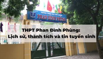 THPT Phan Đình Phùng: Lịch sử, thành tích và thông tin tuyển sinh mới nhất 2023