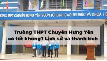 Trường THPT Chuyên Hưng Yên có tốt không? Lịch sử và thành tích