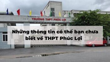 Những thông tin có thể bạn chưa biết về THPT Phúc Lợi