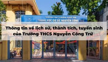 Thông tin về lịch sử, thành tích, tuyển sinh của Trường THCS Nguyễn Công Trứ